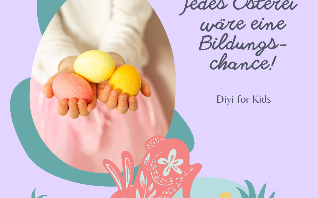 Stell dir vor, jedes Osterei wäre eine Bildungschance!